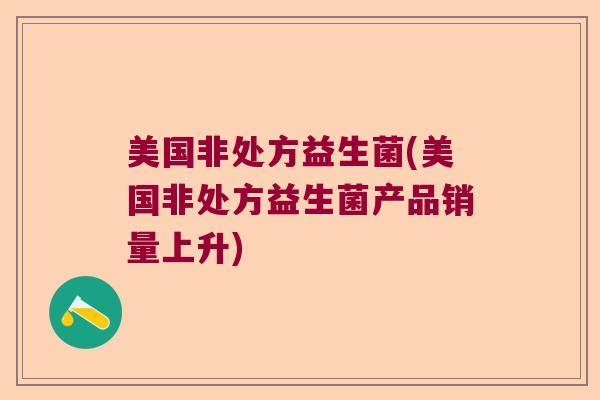 美国非处方益生菌(美国非处方益生菌产品销量上升)