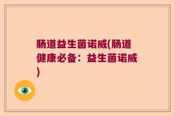肠道益生菌诺威(肠道健康必备：益生菌诺威)