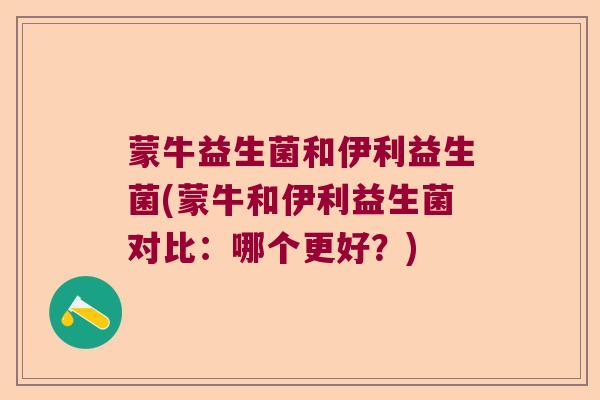 蒙牛益生菌和伊利益生菌(蒙牛和伊利益生菌对比：哪个更好？)