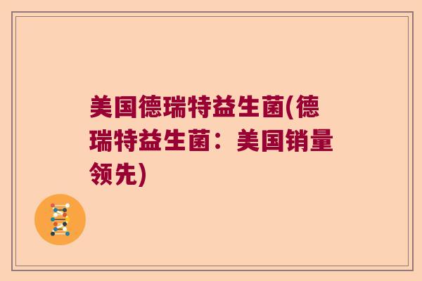 美国德瑞特益生菌(德瑞特益生菌：美国销量领先)