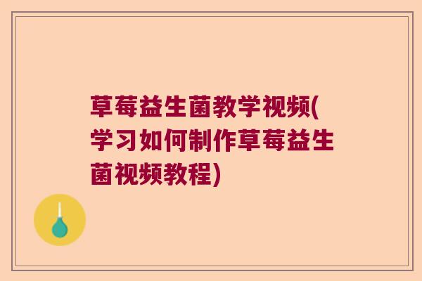 草莓益生菌教学视频(学习如何制作草莓益生菌视频教程)