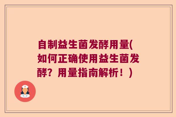 自制益生菌发酵用量(如何正确使用益生菌发酵？用量指南解析！)
