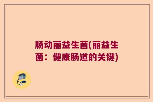 肠动丽益生菌(丽益生菌：健康肠道的关键)