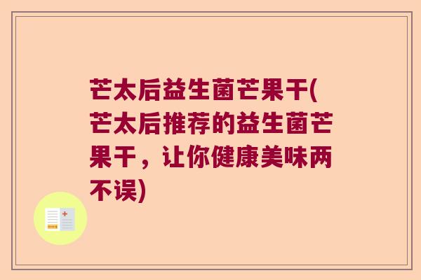 芒太后益生菌芒果干(芒太后推荐的益生菌芒果干,让你健康美味两不误) 芒太后益生菌芒果干(芒太后推荐的益生菌芒果干,让你健康美味两不误)