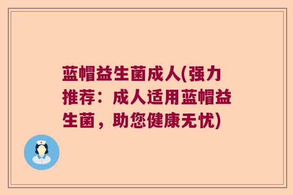 蓝帽益生菌成人(强力推荐：成人适用蓝帽益生菌，助您健康无忧)