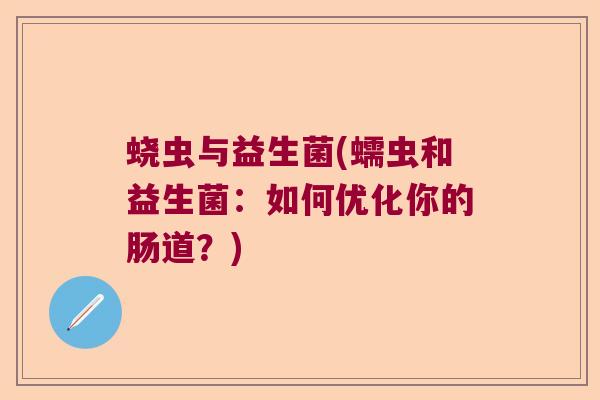 蛲虫与益生菌(蠕虫和益生菌：如何优化你的肠道？)
