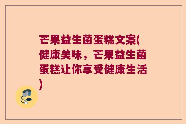 芒果益生菌蛋糕文案(健康美味，芒果益生菌蛋糕让你享受健康生活)