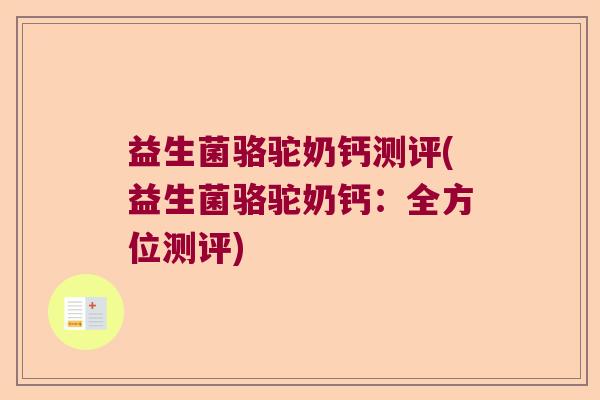 益生菌骆驼奶钙测评(益生菌骆驼奶钙：全方位测评)