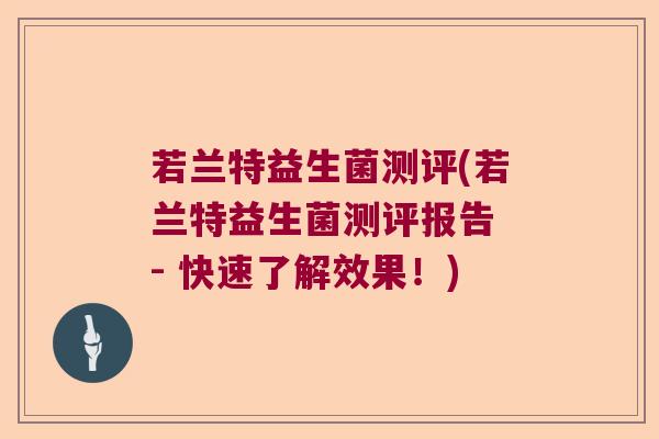 若兰特益生菌测评(若兰特益生菌测评报告 - 快速了解效果！)