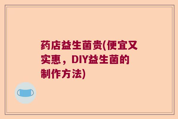药店益生菌贵(便宜又实惠，DIY益生菌的制作方法)