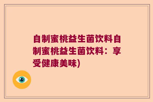 自制蜜桃益生菌饮料自制蜜桃益生菌饮料：享受健康美味)