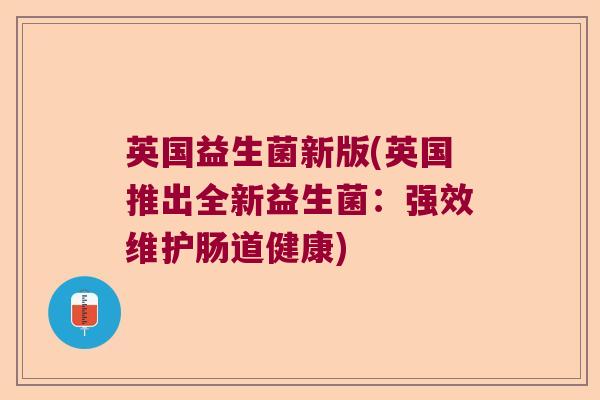 英国益生菌新版(英国推出全新益生菌：强效维护肠道健康)
