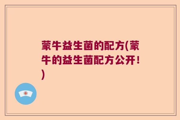 蒙牛益生菌的配方(蒙牛的益生菌配方公开！)