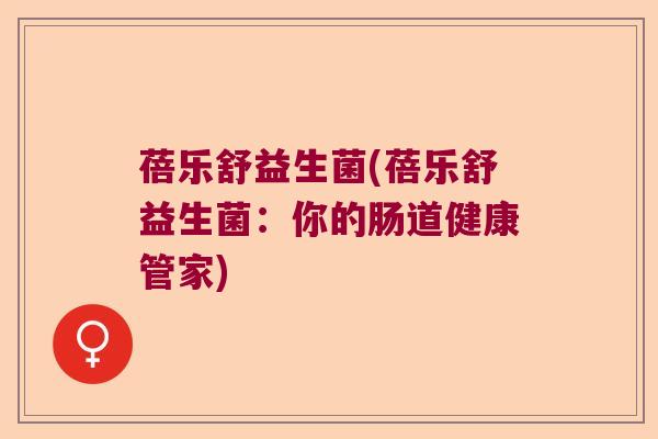 蓓乐舒益生菌(蓓乐舒益生菌：你的肠道健康管家)