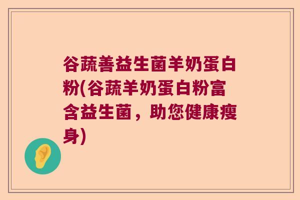 谷蔬善益生菌羊奶蛋白粉(谷蔬羊奶蛋白粉富含益生菌，助您健康瘦身)