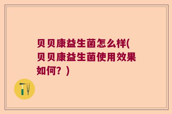 贝贝康益生菌怎么样(贝贝康益生菌使用效果如何？)