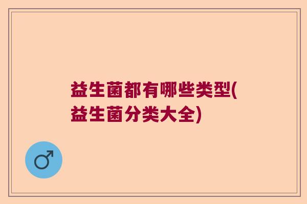 益生菌都有哪些类型(益生菌分类大全)
