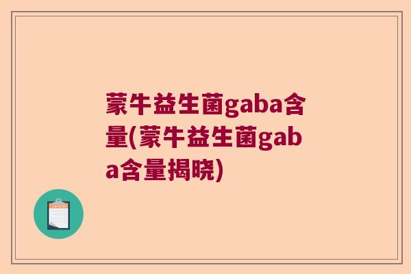 蒙牛益生菌gaba含量(蒙牛益生菌gaba含量揭晓)