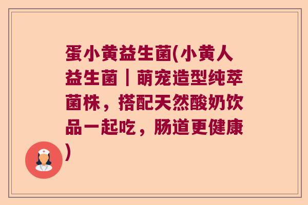 蛋小黄益生菌(小黄人益生菌｜萌宠造型纯萃菌株，搭配天然酸奶饮品一起吃，肠道更健康)