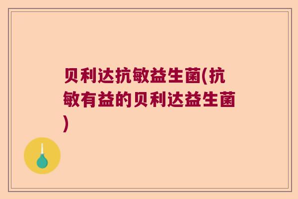贝利达抗敏益生菌(抗敏有益的贝利达益生菌)