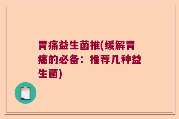 胃痛益生菌推(缓解胃痛的必备：推荐几种益生菌)