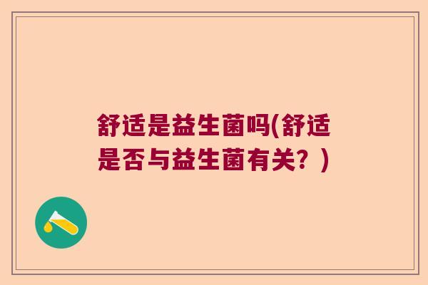 舒适是益生菌吗(舒适是否与益生菌有关？)