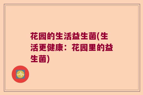花园的生活益生菌(生活更健康：花园里的益生菌)