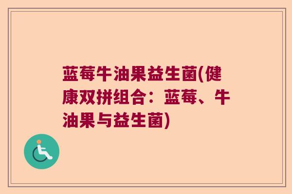 蓝莓牛油果益生菌(健康双拼组合：蓝莓、牛油果与益生菌)