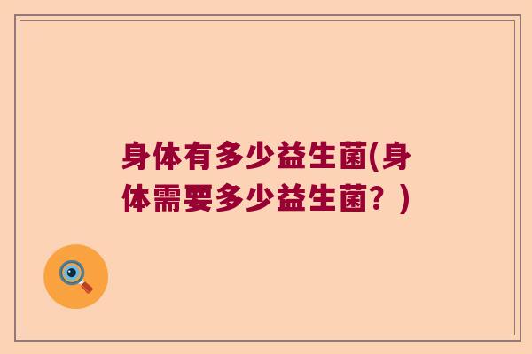 身体有多少益生菌(身体需要多少益生菌？)