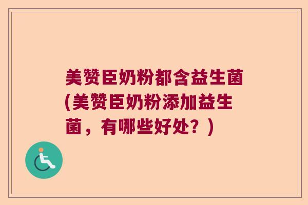 美赞臣奶粉都含益生菌(美赞臣奶粉添加益生菌，有哪些好处？)