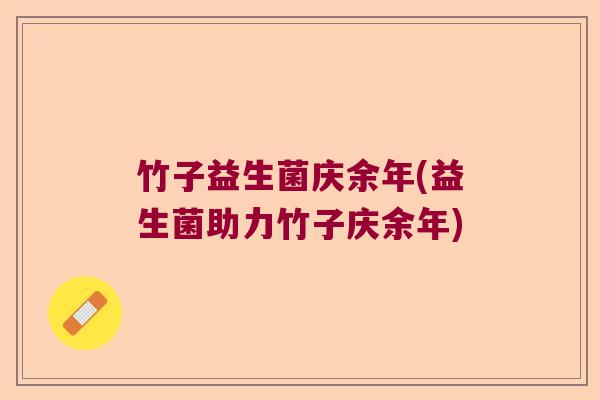 竹子益生菌庆余年(益生菌助力竹子庆余年)