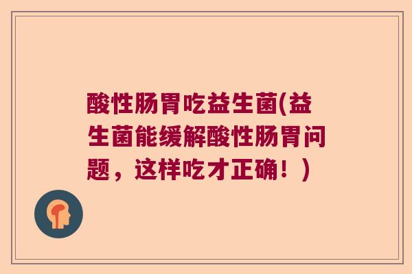 酸性肠胃吃益生菌(益生菌能缓解酸性肠胃问题，这样吃才正确！)
