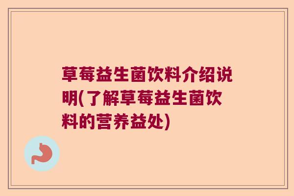 草莓益生菌饮料介绍说明(了解草莓益生菌饮料的营养益处)