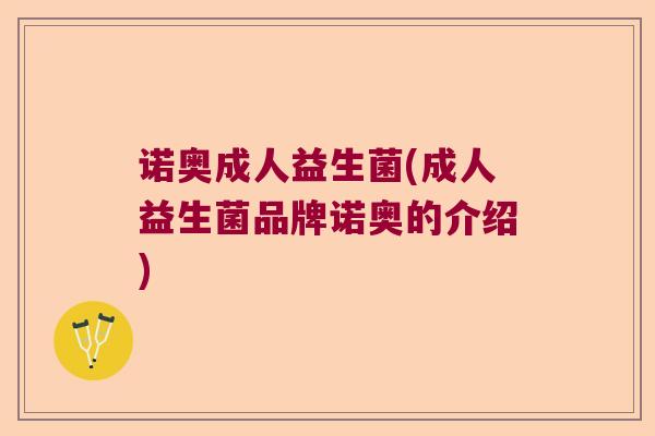诺奥成人益生菌(成人益生菌品牌诺奥的介绍)