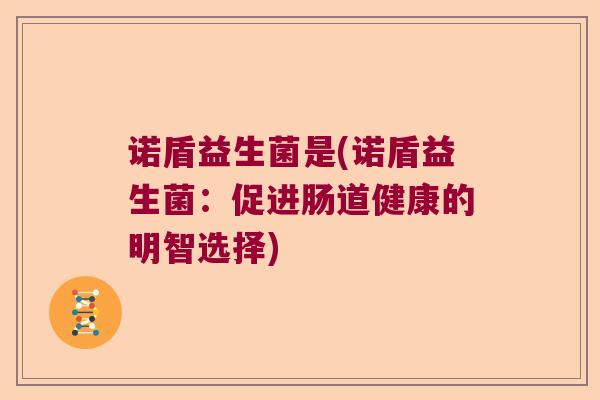 诺盾益生菌是(诺盾益生菌：促进肠道健康的明智选择)