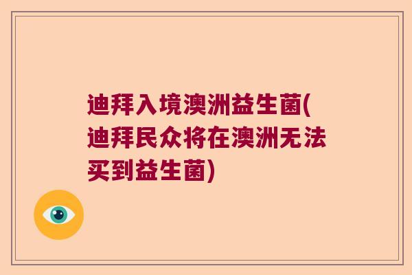 迪拜入境澳洲益生菌(迪拜民众将在澳洲无法买到益生菌)