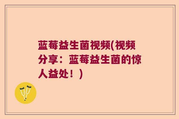 蓝莓益生菌视频(视频分享：蓝莓益生菌的惊人益处！)