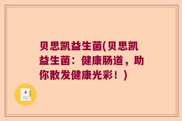 贝思凯益生菌(贝思凯益生菌:健康肠道,助你散发健康光彩!) 贝思凯益生菌(贝思凯益生菌:健康肠道,助你散发健康光彩!)