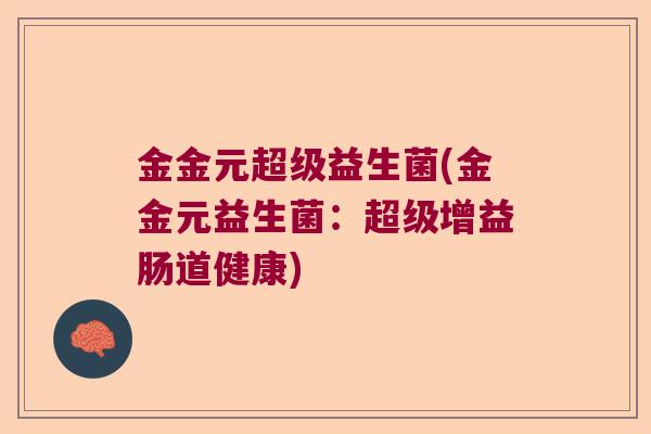 金金元超级益生菌(金金元益生菌:超级增益肠道健康) 金金元超级益生菌(金金元益生菌:超级增益肠道健康)