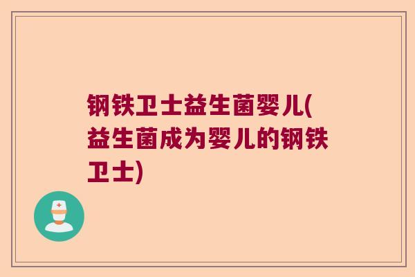 钢铁卫士益生菌婴儿(益生菌成为婴儿的钢铁卫士) 钢铁卫士益生菌婴儿(益生菌成为婴儿的钢铁卫士)