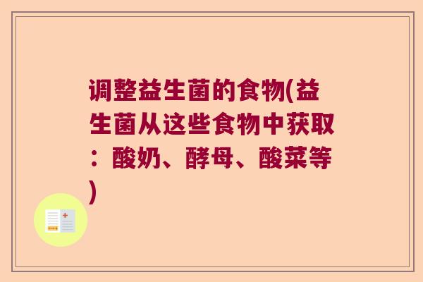 调整益生菌的食物(益生菌从这些食物中获取：酸奶、酵母、酸菜等)
