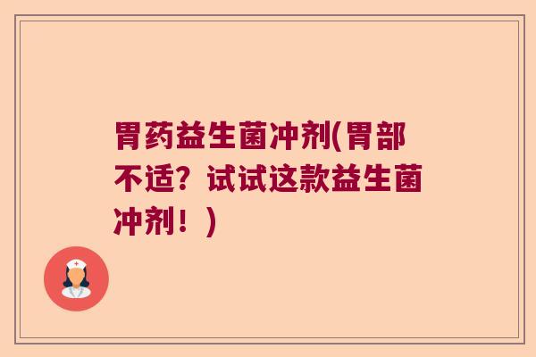 胃药益生菌冲剂(胃部不适?试试这款益生菌冲剂!) 胃药益生菌冲剂(胃部不适?试试这款益生菌冲剂!)