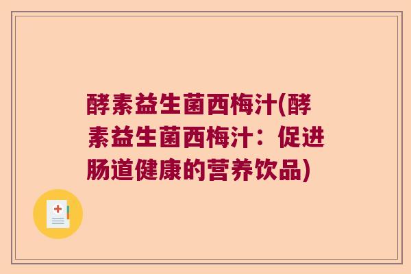 酵素益生菌西梅汁(酵素益生菌西梅汁:促进肠道健康的营养饮品) 酵素益生菌西梅汁(酵素益生菌西梅汁:促进肠道健康的营养饮品)