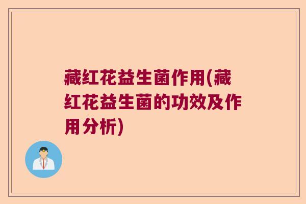 藏红花益生菌作用(藏红花益生菌的功效及作用分析) 藏红花益生菌作用(藏红花益生菌的功效及作用分析)