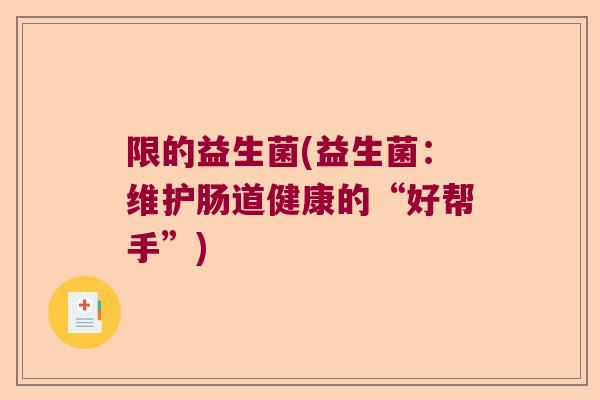 限的益生菌(益生菌：维护肠道健康的“好帮手”)