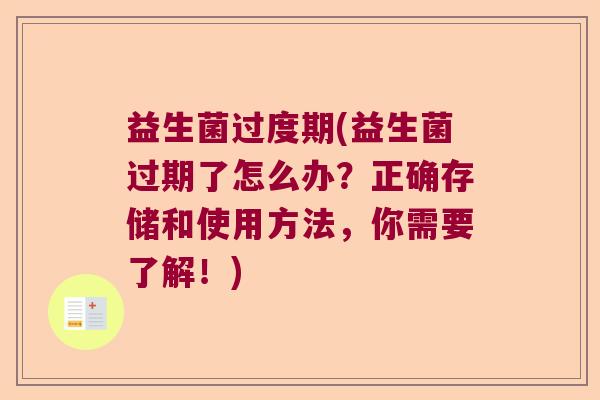 益生菌过度期(益生菌过期了怎么办?正确存储和使用方法,你需要了解!) 益生菌过度期(益生菌过期了怎么办?正确存储和使用方法,你需要了解!)