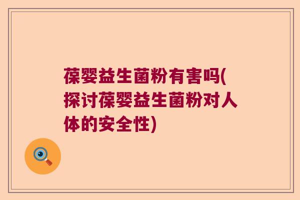葆婴益生菌粉有害吗(探讨葆婴益生菌粉对人体的安全性) 葆婴益生菌粉有害吗(探讨葆婴益生菌粉对人体的安全性)