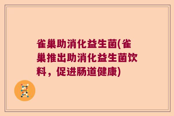 雀巢助消化益生菌(雀巢推出助消化益生菌饮料,促进肠道健康) 雀巢助消化益生菌(雀巢推出助消化益生菌饮料,促进肠道健康)
