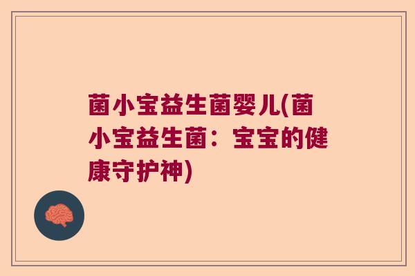 菌小宝益生菌婴儿(菌小宝益生菌：宝宝的健康守护神)