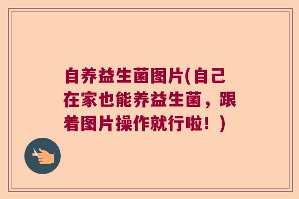 自养益生菌图片(自己在家也能养益生菌，跟着图片操作就行啦！)